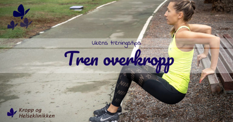 Tren overkropp - Ukens treningsøkt Tren overkropp - Kropp og Helseklinikken AS
